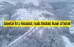 snowfall hits himachal roads blocked travel affected