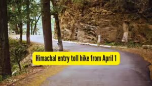 himachal entry toll hike from april 1