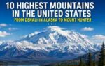 10 highest mountains in the united states from denali in alaska to mount hunter