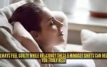 always feel guilty while relaxing these 5 mindset shifts can help you truly rest
