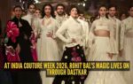 at india couture week 2026 rohit bal39s magic lives on through dastkar