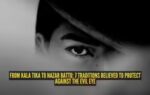 from kala tika to nazar battu 7 traditions believed to protect against the evil eye