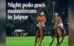 night polo goes mainstream in jaipur